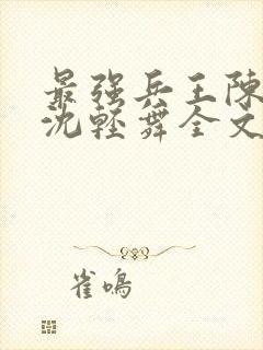 最强兵王陈六何沈轻舞全文免费阅读