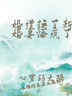 婚礼换了新娘未婚妻悔疯了短剧演员表