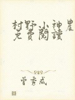 村野小神农小说免费阅读