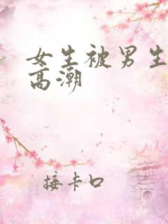 女生被男生操的高潮