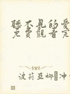 听不见的爱全集免费观看完整版