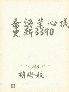 乔梁叶心仪超前更新3390