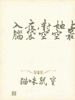 入夜,对她上瘾脑袋空空最新章节阅读