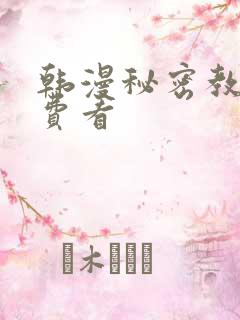 韩漫秘密教学免费看