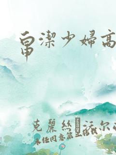 白洁少妇高义王申