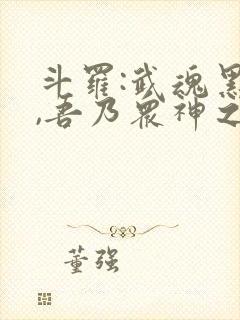 斗罗:武魂黑龙,吾乃众神之主笔趣