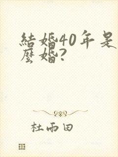 结婚40年是什么婚?