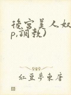 后宫美人奴(np,调教)