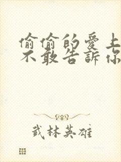 偷偷的爱上你却不敢告诉你