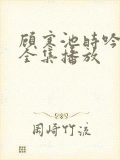 顾寒池时吟短剧全集播放