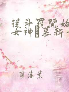 从斗罗开始俘获女神鞪慕新章节列表