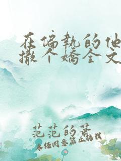 在偏执的他怀里撒个娇全文免费阅读