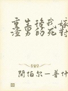 重生后我嫁给了渣男的死对头完整