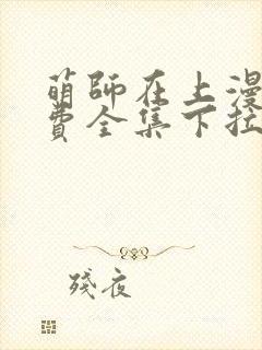 萌师在上漫画免费全集下拉式6漫画