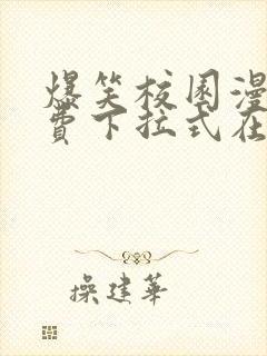 爆笑校园漫画免费下拉式在线阅读