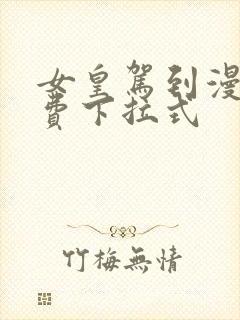 女皇驾到漫画免费下拉式