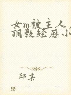 女m被主人虐玩调教经历小说