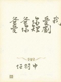 爸爸你爱我我也爱你短剧