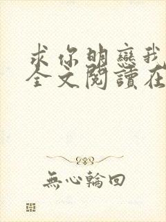 求你明恋我小说全文阅读在线阅读