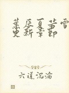 叶辰夏若雪刚刚更新章节