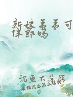 新娘弟弟可以当伴郎吗