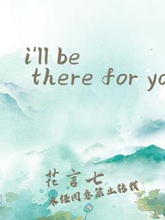 i'll be there for you.翻译