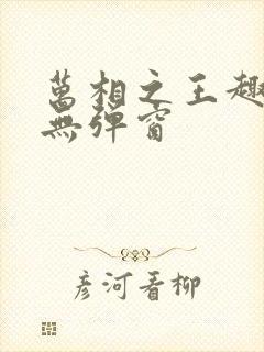 万相之王趣笔阁无弹窗