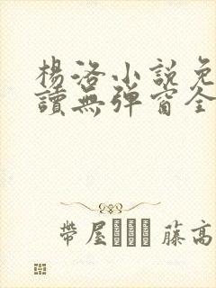 杨洛小说免费阅读无弹窗全文