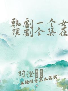 韩剧一个女人电视剧全集在线观看10