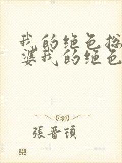 我的绝色总裁老婆我的绝色总裁老婆