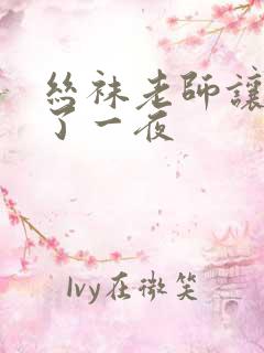 丝袜老师让我爽了一夜