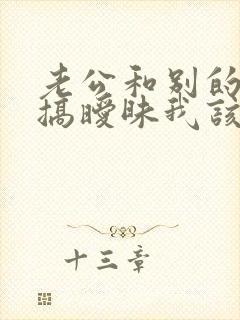 老公和别的女人搞暧昧我该怎么办