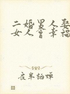 二婚男人娶头婚女人会幸福吗