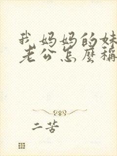 我妈妈的妹妹的老公怎么称呼