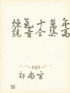 炼气十万年免费观看全集高清