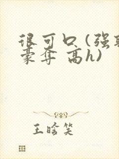 很可口 (强取豪夺 高h)