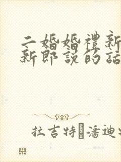 二婚婚礼新娘对新郎说的话