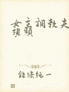 女主调教夫妻奴视频