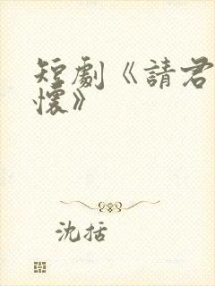 短剧《请君入我怀》