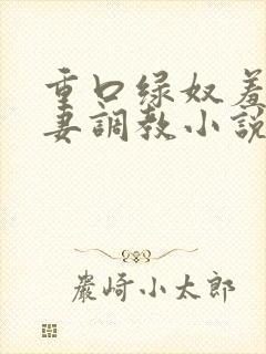 重口绿奴羞辱夫妻调教小说