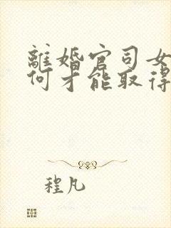 离婚官司女方如何才能取得孩子抚养权