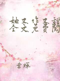 她又作又甜小说全文免费阅读完结