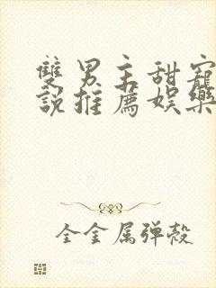 双男主甜宠文小说推荐娱乐圈