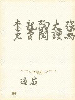 李龙陶大强小说免费阅读无弹窗