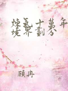 炼气十万年仙界境界划分