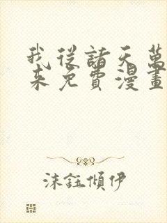 我从诸天万界归来免费漫画下拉式