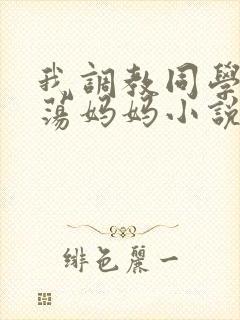 我调教同学的放荡妈妈小说