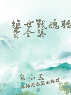 绝世战魂听书免费全集