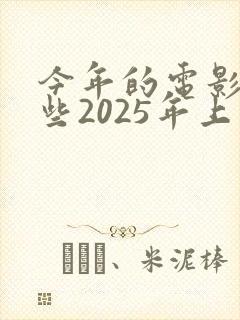 今年的电影有哪些2025年上映