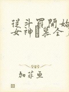 从斗罗开始俘获女神鞪慕全篇
